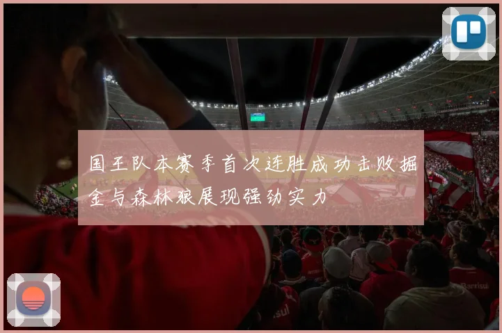 国王队本赛季首次连胜成功击败掘金与森林狼展现强劲实力