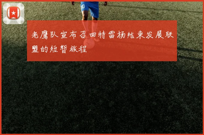 老鹰队宣布召回特雷杨结束发展联盟的短暂旅程